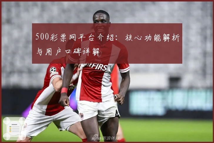 500彩票网平台介绍：核心功能解析与用户口碑详解