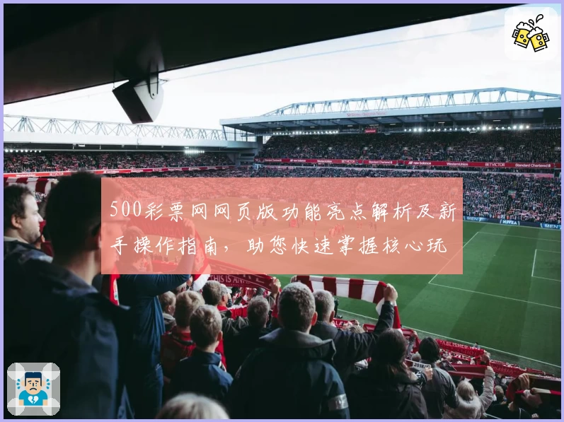500彩票网网页版功能亮点解析及新手操作指南，助您快速掌握核心玩法