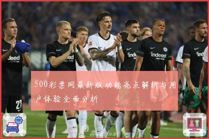 500彩票网最新版功能亮点解析与用户体验全面分析
